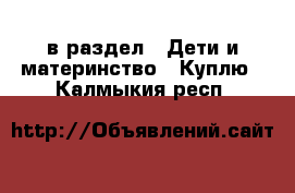  в раздел : Дети и материнство » Куплю . Калмыкия респ.